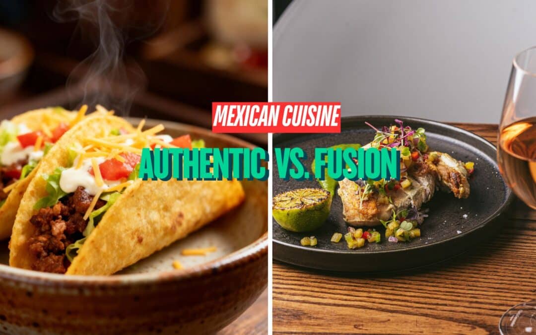 Authentic Mexican Cuisine vs Fusion Mexican Cuisine