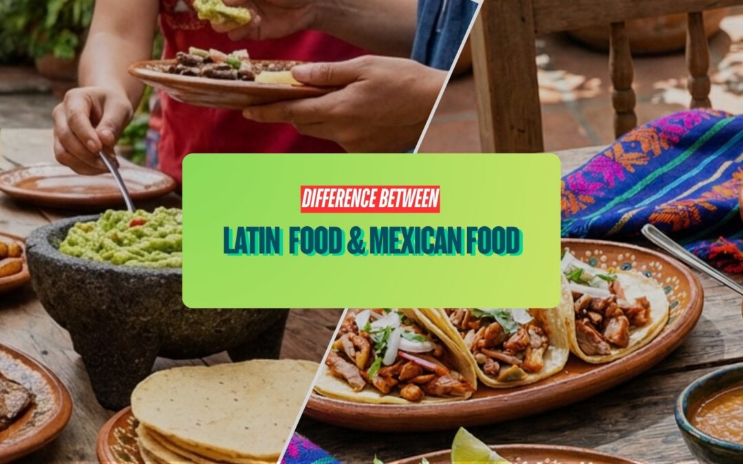 What’s the Difference Between Latin Food and Mexican Food?